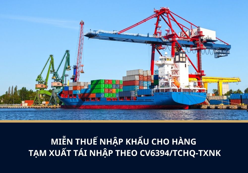 MIỄN THUẾ NHẬP KHẨU CHO HÀNG TẠM XUẤT TÁI NHẬP THEO CV6394_TCHQ-TXNK