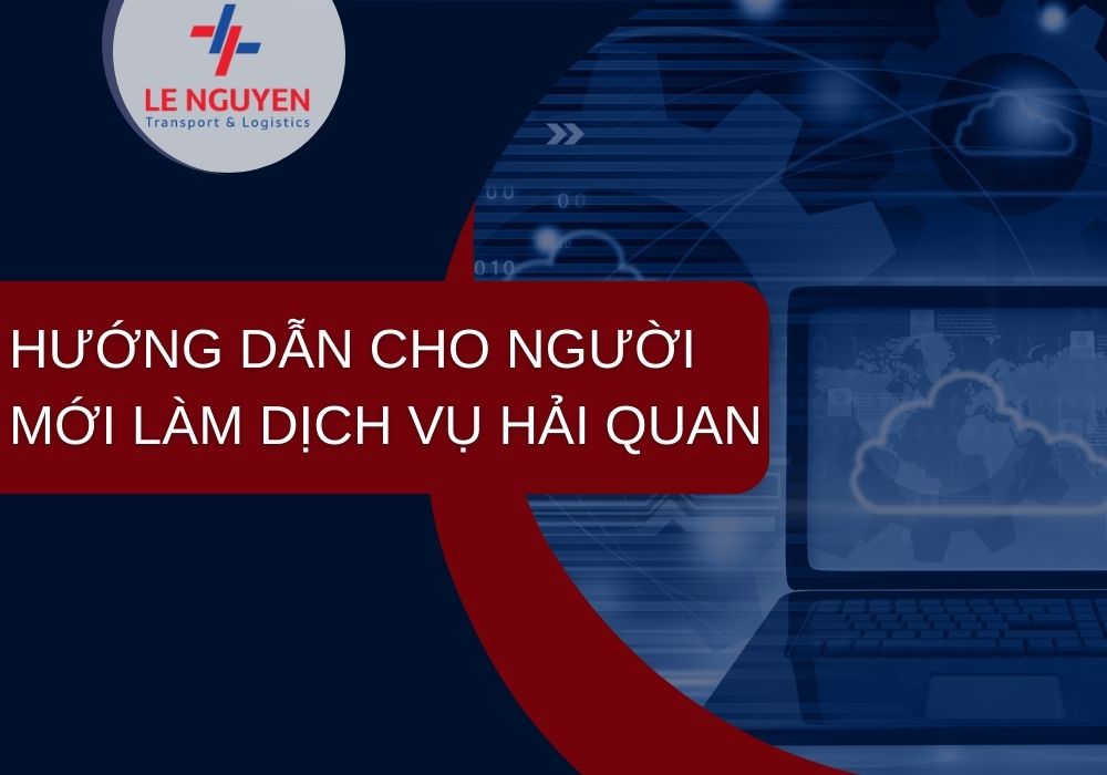 Hướng dẫn cho người mới làm dịch vụ hải quan