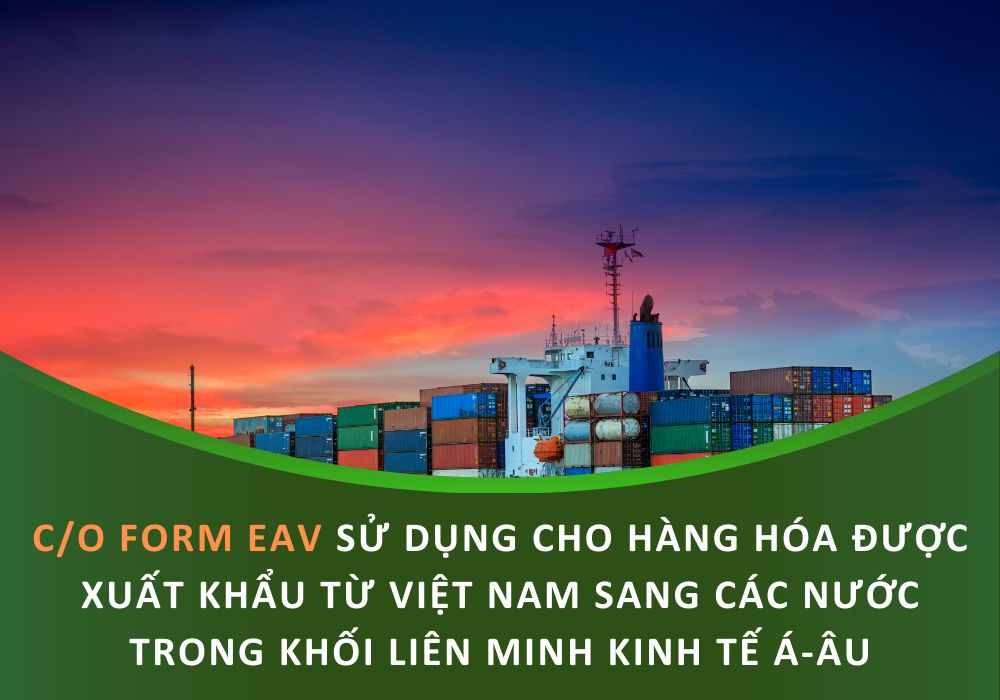 CO form EAV sử dụng cho hàng hóa được xuất khẩu từ Việt Nam sang các nước trong khối liên minh kinh tế Á-Âu