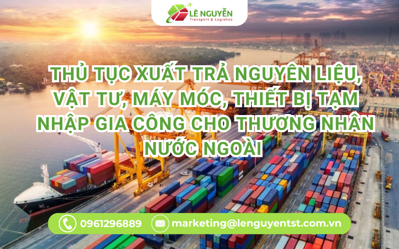 Thủ tục xuất trả nguyên liệu, vật tư, máy móc, thiết bị tạm nhập gia công cho thương nhân nước ngoài 