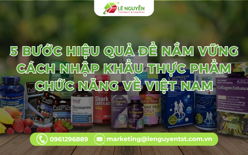 5 bước hiệu quả để nắm vững cách nhập khẩu thực phẩm chức năng về Việt Nam
