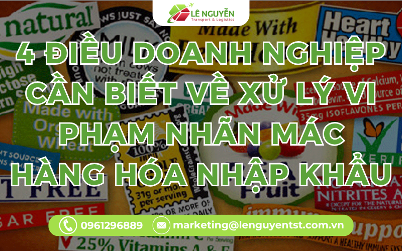 4 Điều Doanh Nghiệp Cần Biết Về Xử Lý Vi Phạm Nhãn Mác Hàng Hóa Nhập Khẩu