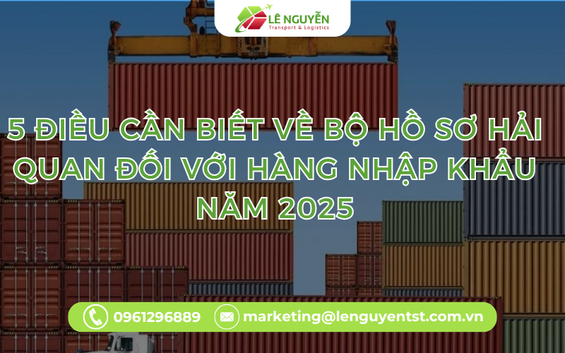 5 điều cần biết về bộ hồ sơ hải quan đối với hàng nhập khẩu năm 2025