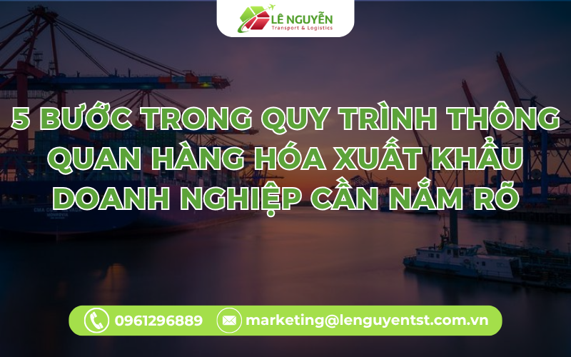 5 bước trong quy trình thông quan hàng hóa xuất khẩu doanh nghiệp cần nắm rõ