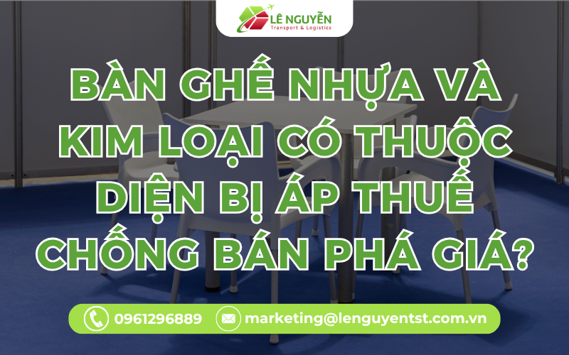 Bàn Ghế Nhựa Và Kim Loại Có Thuộc Diện Bị Áp Thuế Chống Bán Phá Giá?
