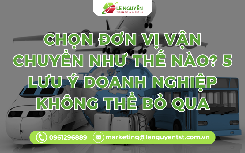 Chọn Đơn Vị Vận Chuyển Như Thế Nào? 5 Lưu Ý Doanh Nghiệp Không Thể Bỏ Qua