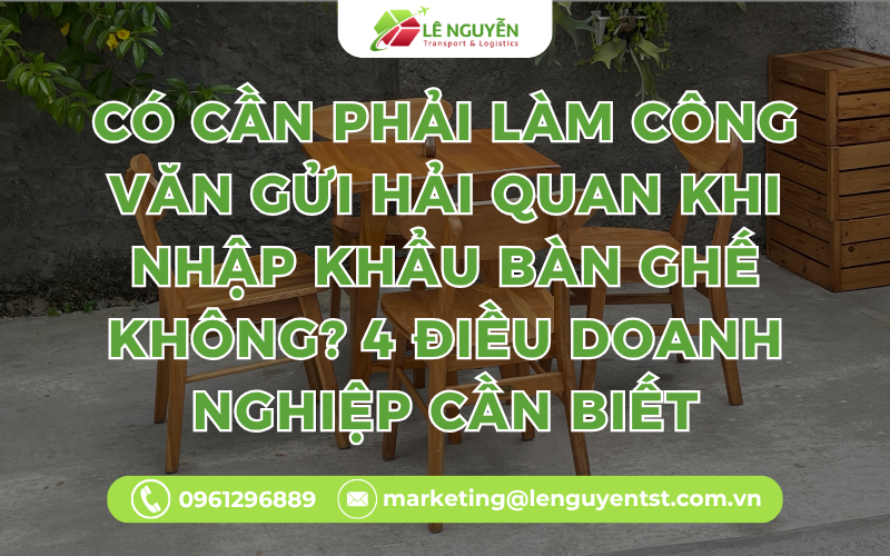 Có Cần Phải Làm Công Văn Gửi Hải Quan Khi Nhập Khẩu Bàn Ghế Không? 4 Điều Doanh Nghiệp Cần Biết