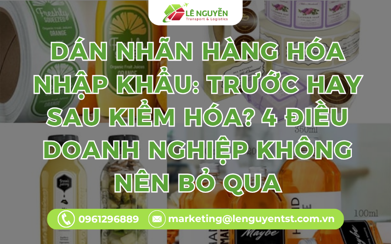 Dán Nhãn Hàng Hóa Nhập Khẩu: Trước Hay Sau Kiểm Hóa? 4 Điều Doanh Nghiệp Không Nên Bỏ Qua