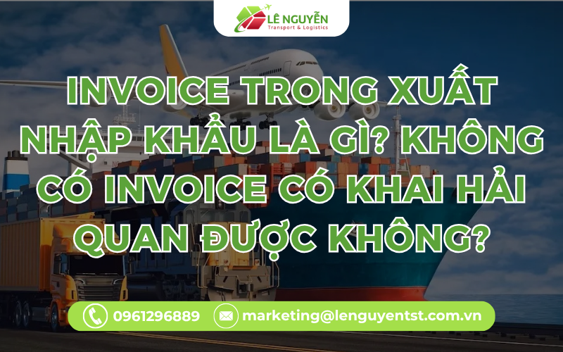 Invoice Trong Xuất Nhập Khẩu Là Gì? Không Có Invoice Có Khai Hải Quan Được Không?