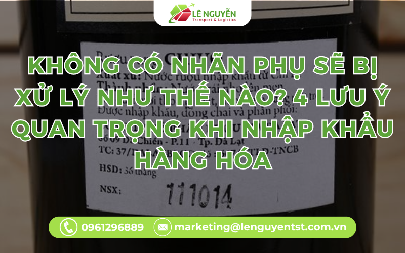 Không có nhãn phụ sẽ bị xử lý như thế nào? 4 lưu ý quan trọng khi nhập khẩu hàng hóa