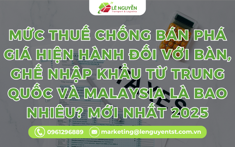 Mức thuế chống bán phá giá hiện hành đối với bàn, ghế nhập khẩu từ Trung Quốc và Malaysia là bao nhiêu? Mới nhất 2025