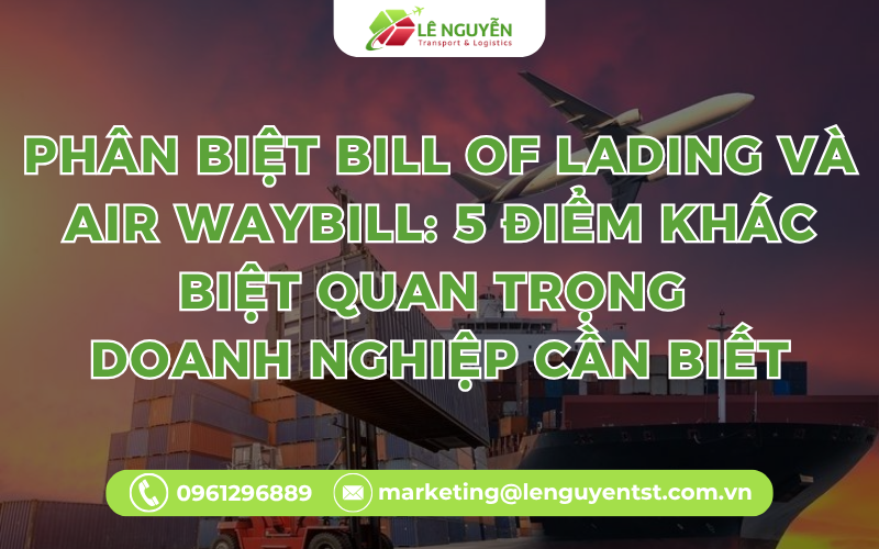Phân biệt Bill of Lading và Air Waybill: 5 điểm khác biệt quan trọng doanh nghiệp cần biết