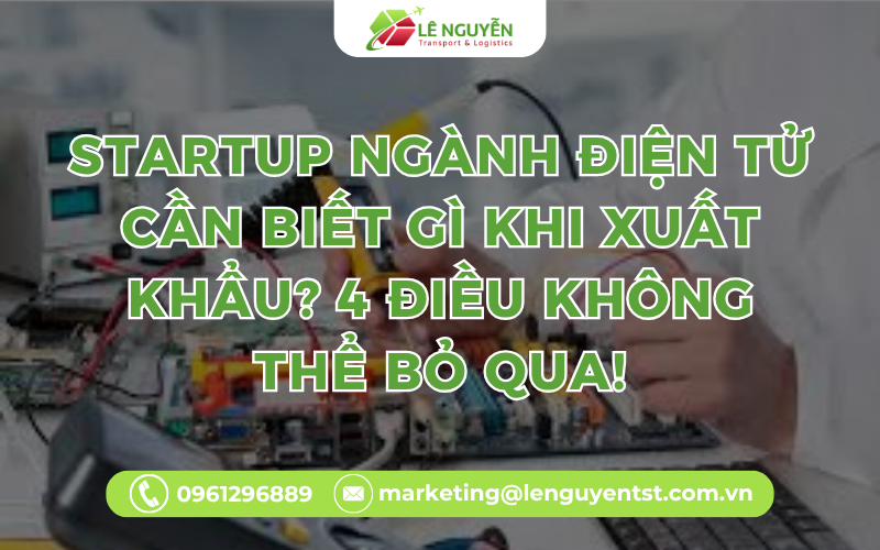 Startup Ngành Điện Tử Cần Biết Gì Khi Xuất Khẩu? 4 Điều Không Thể Bỏ Qua!