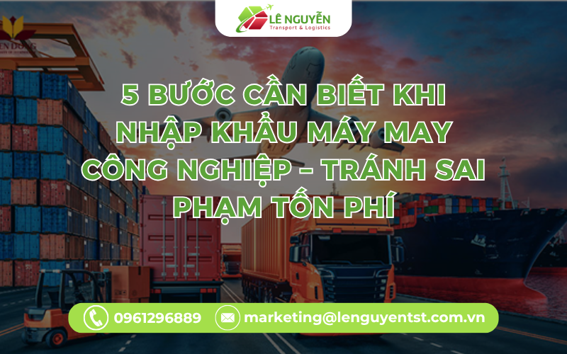 5 Bước Cần Biết Khi Nhập Khẩu Máy May Công Nghiệp – Tránh Sai Phạm Tốn Phí