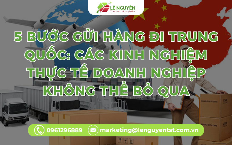 5 Bước gửi hàng đi Trung Quốc: Các kinh nghiệm thực tế doanh nghiệp không thể bỏ qua