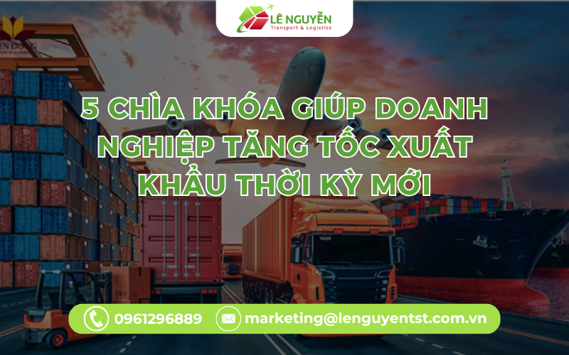 5 Chìa Khóa Giúp Doanh Nghiệp Tăng Tốc Xuất Khẩu Thời Kỳ Mới