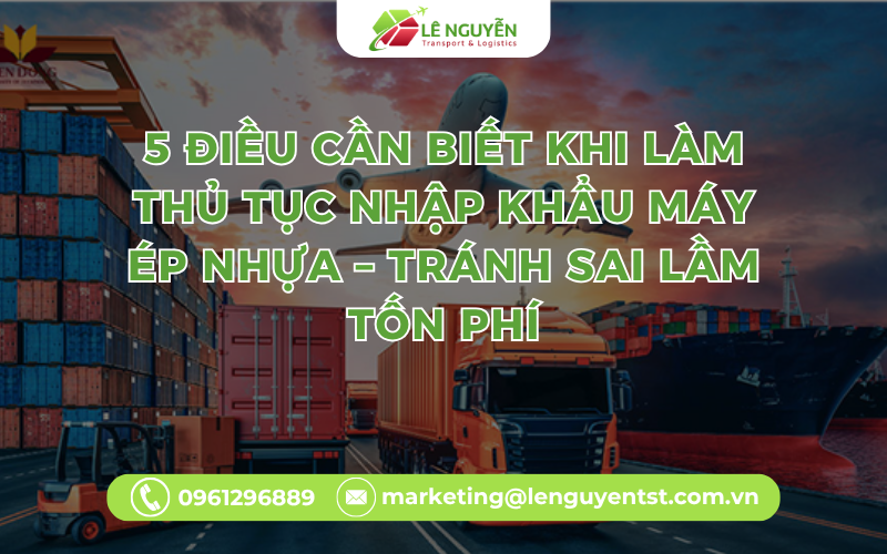 5 Điều Cần Biết Khi Làm Thủ Tục Nhập Khẩu Máy Ép Nhựa – Tránh Sai Lầm Tốn Phí