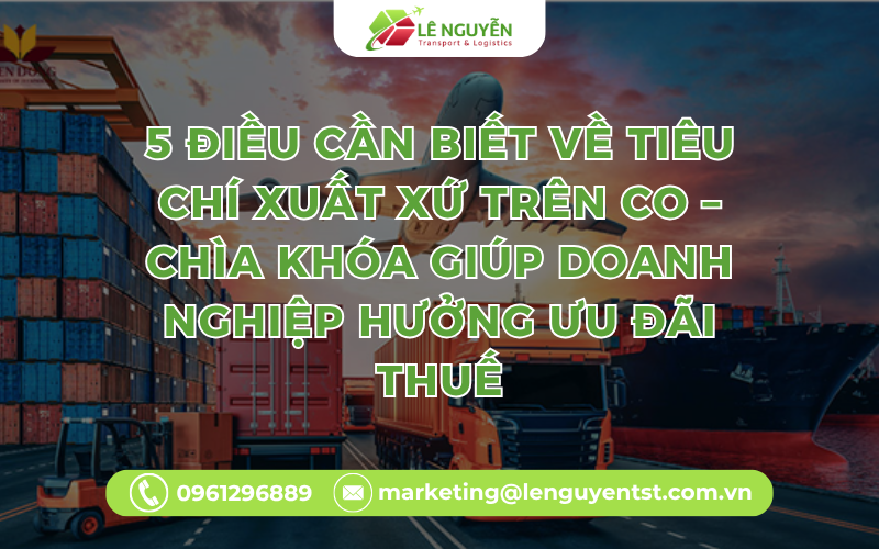 5 Điều Cần Biết Về Tiêu Chí Xuất Xứ Trên CO – Chìa Khóa Giúp Doanh Nghiệp Hưởng Ưu Đãi Thuế