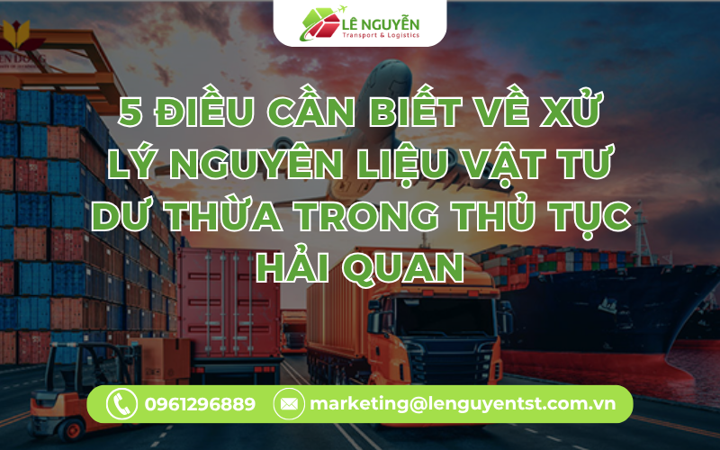 5 Điều Cần Biết Về Xử Lý Nguyên Liệu Vật Tư Dư Thừa Trong Thủ Tục Hải Quan
