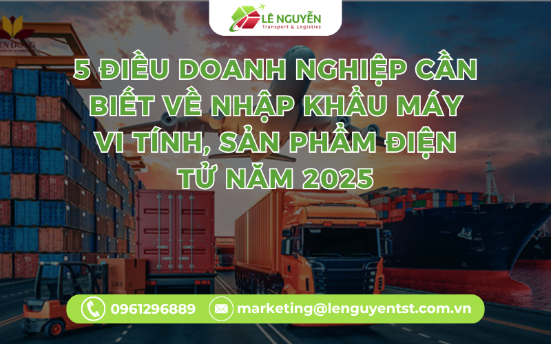 5 Điều Doanh Nghiệp Cần Biết Về Nhập Khẩu Máy Vi Tính, Sản Phẩm Điện Tử Năm 2025