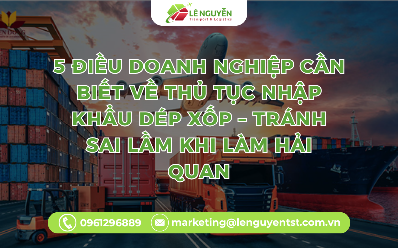 5 Điều Doanh Nghiệp Cần Biết Về Thủ Tục Nhập Khẩu Dép Xốp – Tránh Sai Lầm Khi Làm Hải Quan