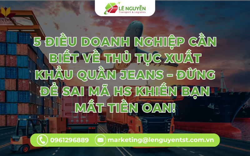 5 Điều Doanh Nghiệp Cần Biết Về Thủ Tục Xuất Khẩu Quần Jeans – Đừng Để Sai Mã HS Khiến Bạn Mất Tiền Oan!