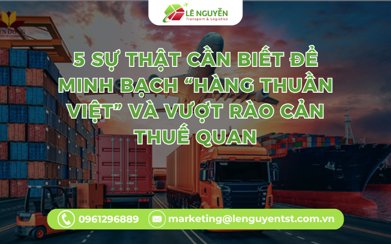 5 Sự Thật Cần Biết Để Minh Bạch “Hàng Thuần Việt” Và Vượt Rào Cản Thuế Quan