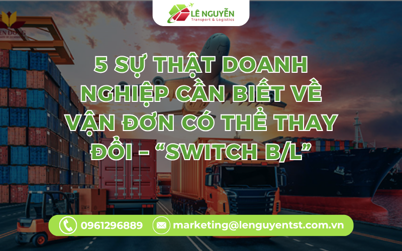 5 Sự Thật Doanh Nghiệp Cần Biết Về Vận Đơn Có Thể Thay Đổi – “Switch B/L”