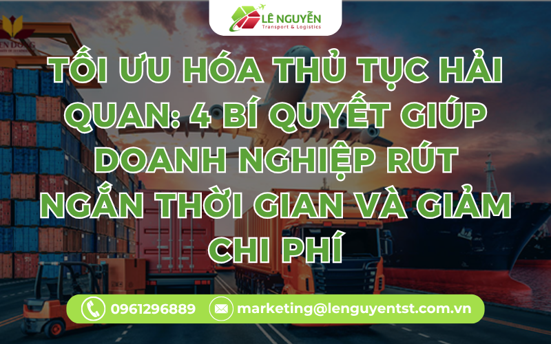 Tối Ưu Hóa Thủ Tục Hải Quan: 4 Bí Quyết Giúp Doanh Nghiệp Rút Ngắn Thời Gian Và Giảm Chi Phí
