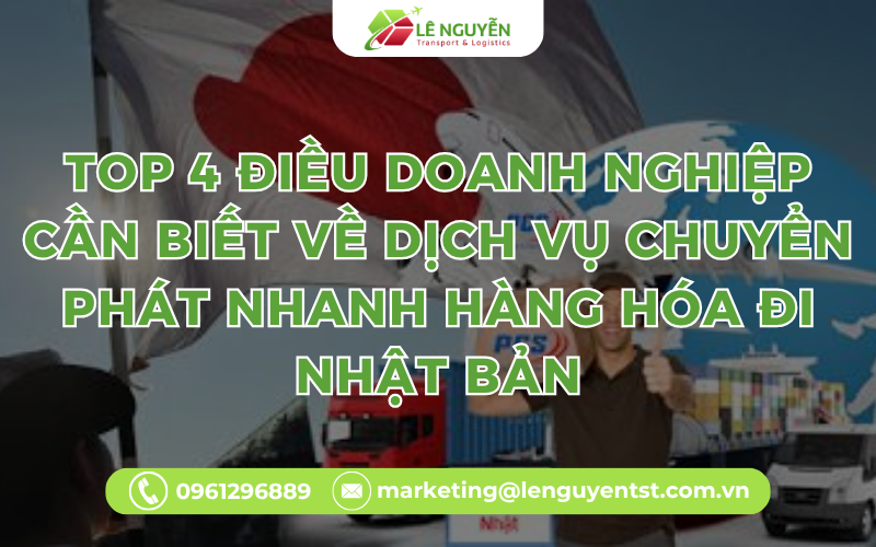 TOP 4 Điều Doanh Nghiệp Cần Biết Về Dịch Vụ Chuyển Phát Nhanh Hàng Hóa Đi Nhật Bản