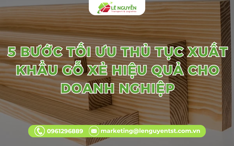 5 bước tối ưu Thủ tục xuất khẩu gỗ xẻ hiệu quả cho doanh nghiệp