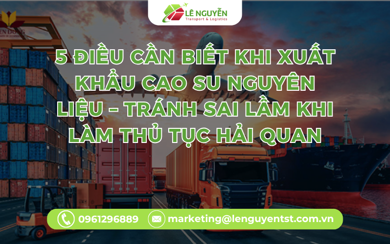 5 Điều Cần Biết Khi Xuất Khẩu Cao Su Nguyên Liệu – Tránh Sai Lầm Khi Làm Thủ Tục Hải Quan