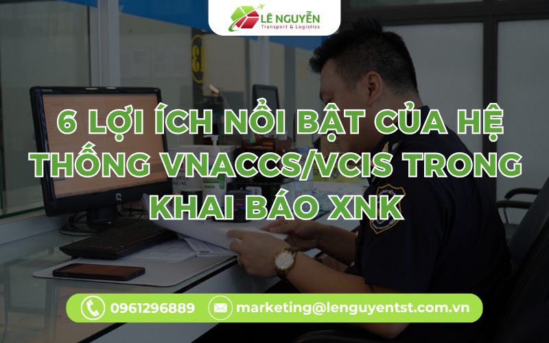  6 Lợi ích nổi bật của hệ thống VNACCS/VCIS trong khai báo XNK