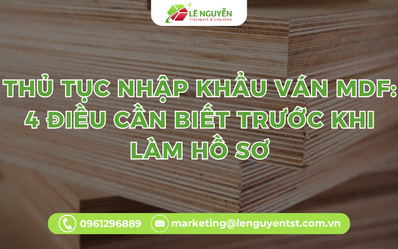Thủ Tục Nhập Khẩu Ván MDF: 4 Điều Cần Biết Trước Khi Làm Hồ Sơ