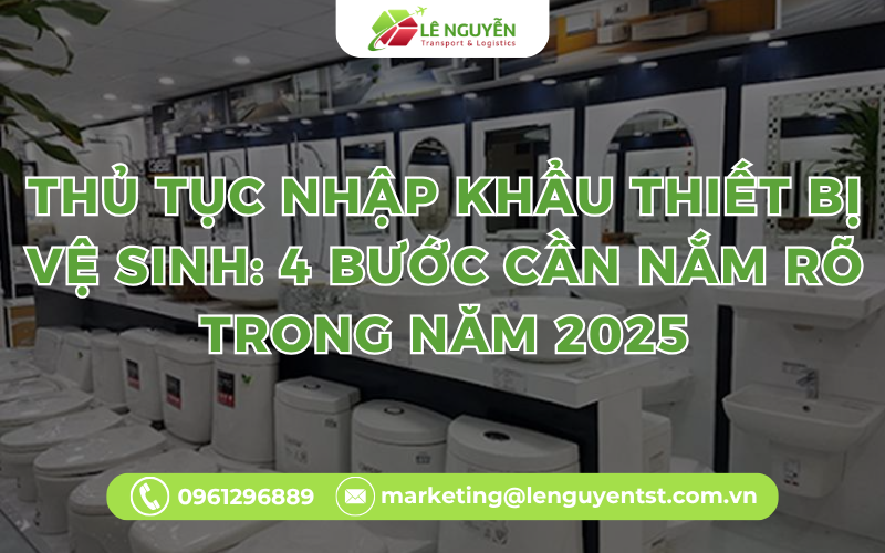 Thủ tục nhập khẩu thiết bị vệ sinh: 4 Bước cần nắm rõ trong năm 2025