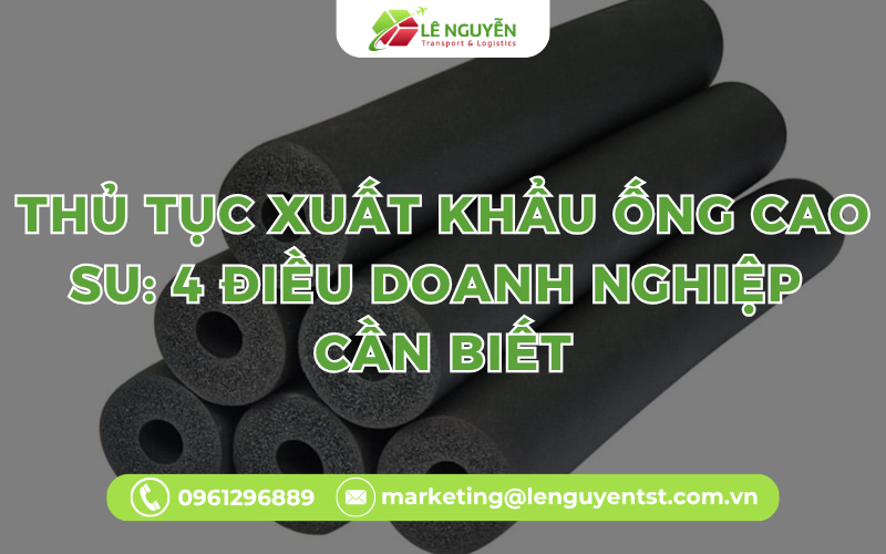 Thủ Tục Xuất Khẩu Ống Cao Su: 4 Điều Doanh Nghiệp Cần Biết