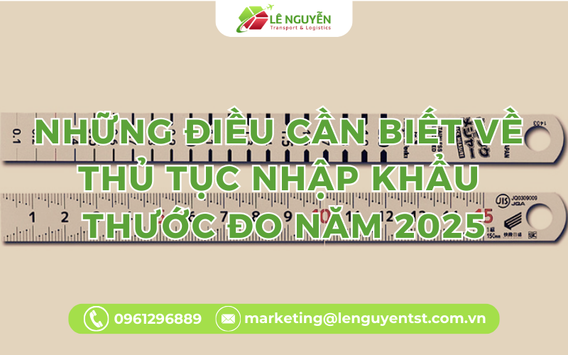 Những Điều Cần Biết Về Thủ Tục Nhập Khẩu Thước Đo Năm 2025