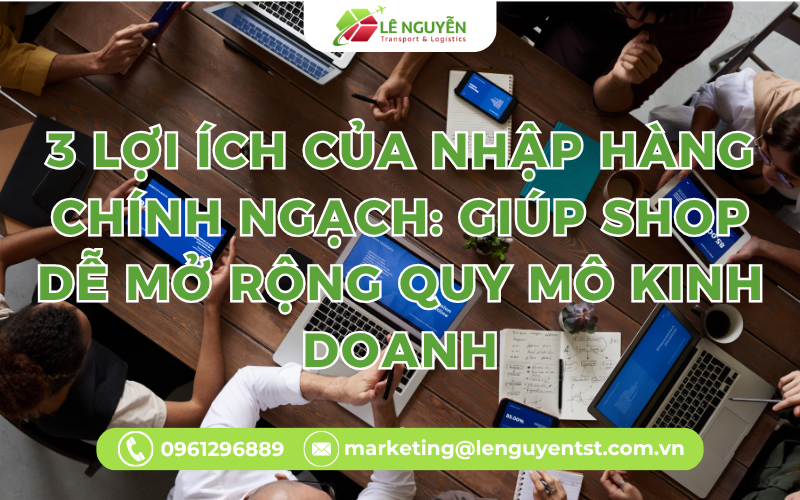 3 Lợi Ích Của Nhập Hàng Chính Ngạch: Giúp Shop Dễ Mở Rộng Quy Mô Kinh Doanh