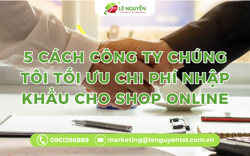 5 Cách Công Ty Chúng Tôi Tối Ưu Chi Phí Nhập Khẩu Cho Shop Online