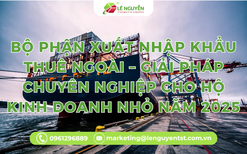 Bộ Phận Xuất Nhập Khẩu Thuê Ngoài – Giải Pháp Chuyên Nghiệp Cho Hộ Kinh Doanh Nhỏ Năm 2025