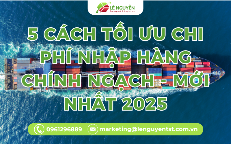 5 cách tối ưu chi phí nhập hàng chính ngạch - Mới nhất 2025