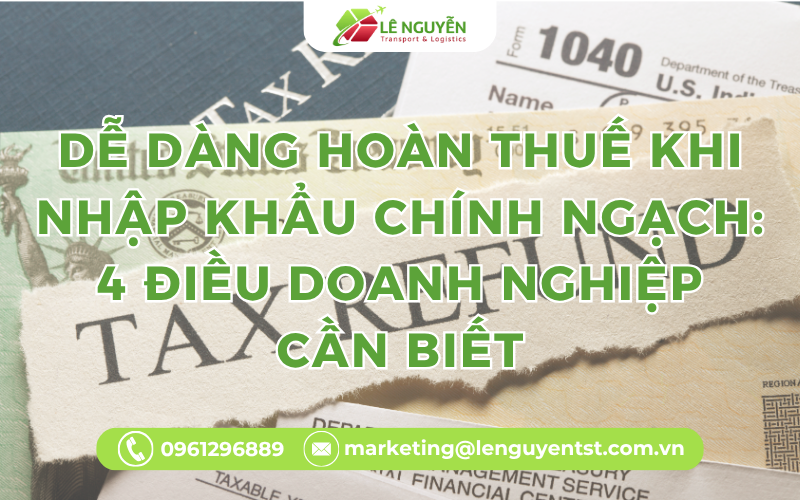 Dễ Dàng Hoàn Thuế Khi Nhập Khẩu Chính Ngạch: 4 Điều Doanh Nghiệp Cần Biết