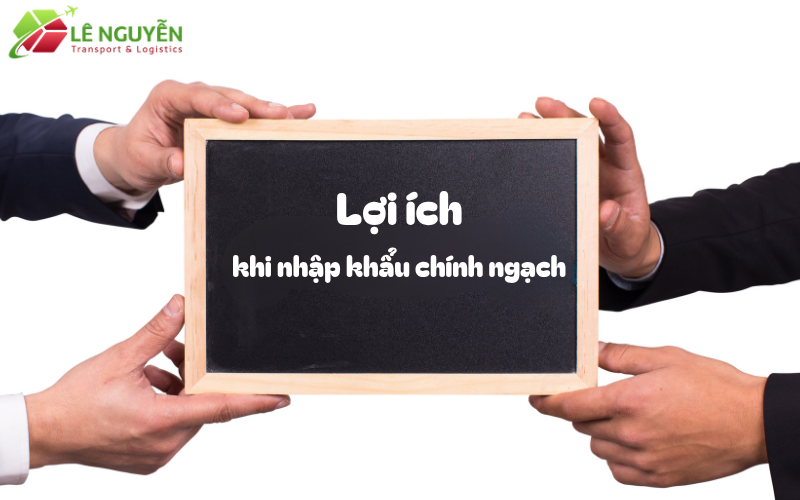 Lợi ích khi nhập khẩu chính ngạch