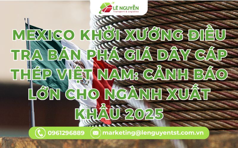 Mexico Khởi Xướng Điều Tra Bán Phá Giá Dây Cáp Thép Việt Nam: Cảnh Báo Lớn cho Ngành Xuất Khẩu 2025