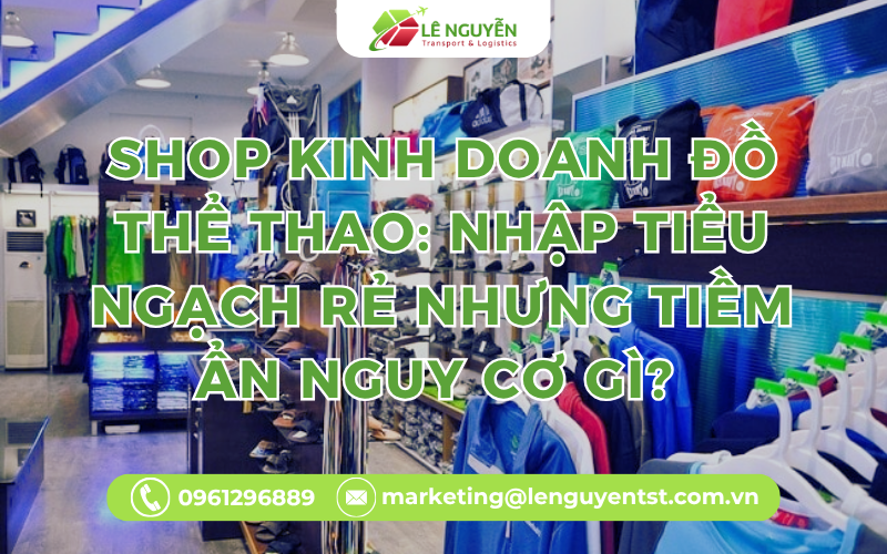 Shop kinh doanh đồ thể thao: nhập tiểu ngạch rẻ nhưng tiềm ẩn nguy cơ gì? (4 cảnh báo & hướng đi an toàn)