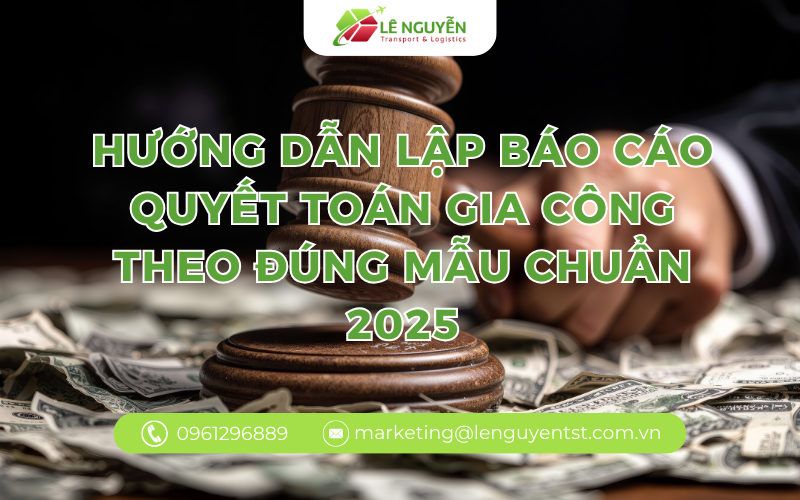 Hướng dẫn lập báo cáo quyết toán gia công theo đúng mẫu chuẩn 2025