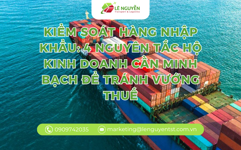 Kiểm soát hàng nhập khẩu: 4 nguyên tắc hộ kinh doanh cần minh bạch để tránh vướng thuế