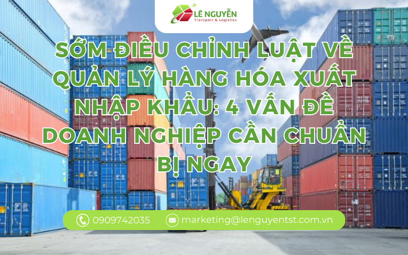 Sớm điều chỉnh luật về quản lý hàng hóa xuất nhập khẩu: 4 vấn đề doanh nghiệp cần chuẩn bị ngaySớm điều chỉnh luật về quản lý hàng hóa xuất nhập khẩu: 4 vấn đề doanh nghiệp cần chuẩn bị ngay
