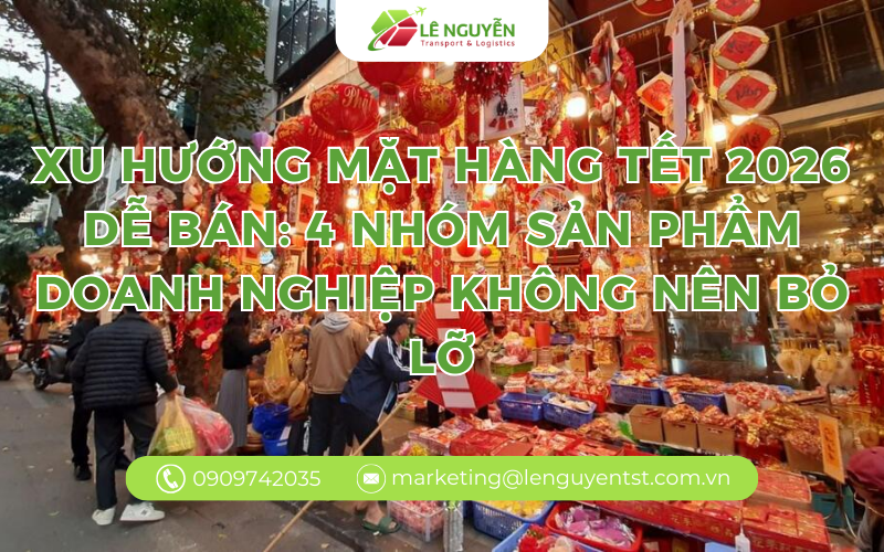 XU HƯỚNG MẶT HÀNG TẾT 2026 DỄ BÁN: 4 NHÓM SẢN PHẨM DOANH NGHIỆP KHÔNG NÊN BỎ LỠ