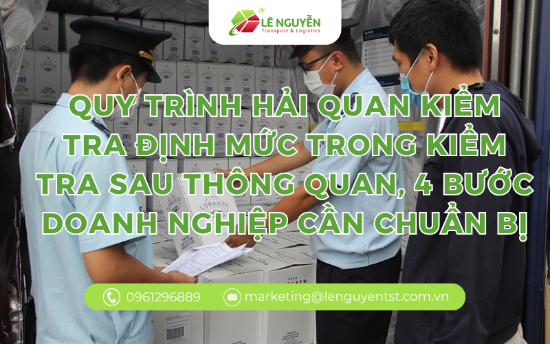 Quy trình Hải quan kiểm tra định mức trong kiểm tra sau thông quan, 4 bước doanh nghiệp cần chuẩn bị